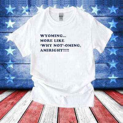 Wyoming more like why not’-oming amiright Philadelphia Phillies T-Shirt