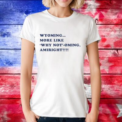 Wyoming more like why not’-oming amiright Philadelphia Phillies T-Shirt