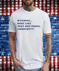 Wyoming more like why not’-oming amiright Philadelphia Phillies T-Shirt