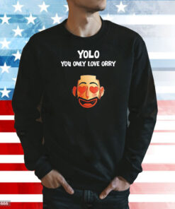 Yolo you only love orry Shirt