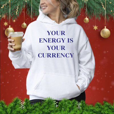 Your energy is your currency Shirt