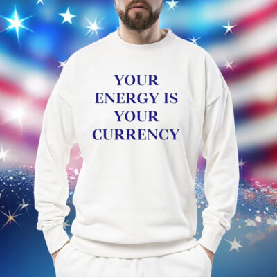 Your energy is your currency Shirt