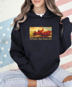 Where the hoes at shirt