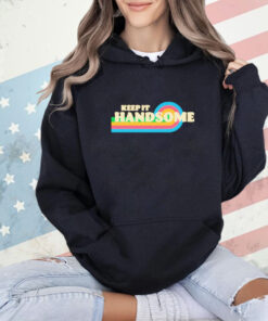 Keep it handsome shirt