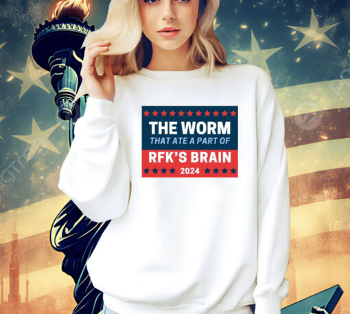 The Worm That Ate A Part Of Rfk’s Brain 2024 t-shirt