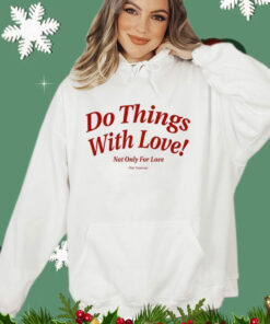 Do Things With Love Not Only For Love t-shirt