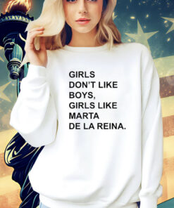 Girls Don’T Like Boys, Girls Like Marta De La Reina t-shirt