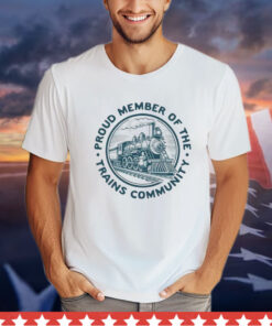 Proud member of the trains community Shirt