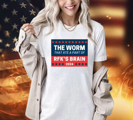 The Worm That Ate A Part Of Rfk’s Brain 2024 t-shirt