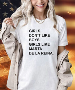 Girls Don’T Like Boys, Girls Like Marta De La Reina t-shirt