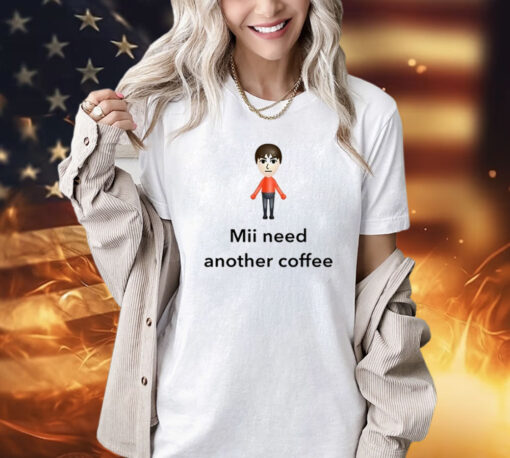 Mii Need Another Coffee t-shirt