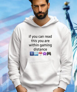 If You Can Read This You Are Within Gaming Distance shirt