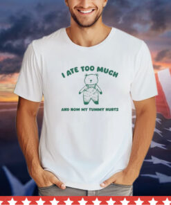 I Ate Too Much And My Tummy Hurts shirt