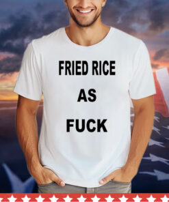 I Like Food Fried Rice As Fuck shirt