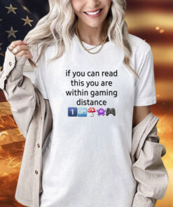 If You Can Read This You Are Within Gaming Distance shirt