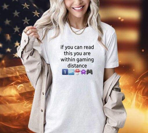 If You Can Read This You Are Within Gaming Distance shirt