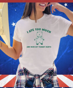 I Ate Too Much And My Tummy Hurts shirt