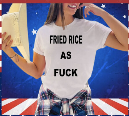 I Like Food Fried Rice As Fuck shirt