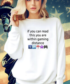 If You Can Read This You Are Within Gaming Distance shirt