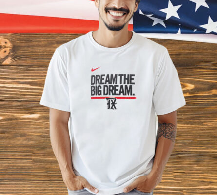 Texas Rangers dream the big dream shirt