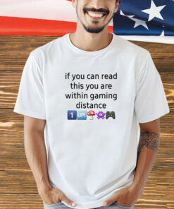 If You Can Read This You Are Within Gaming Distance shirt