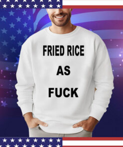 I Like Food Fried Rice As Fuck shirt