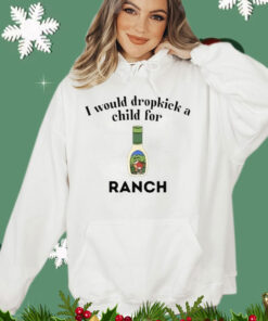 I Would Dropkick A Child For Ranch t-shirt