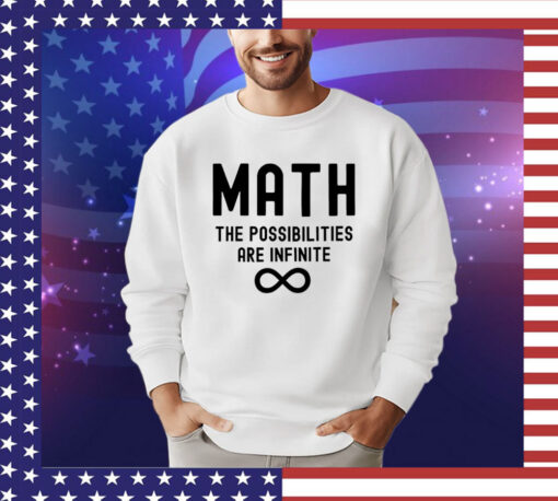 Math the possibilities are infinite Shirt