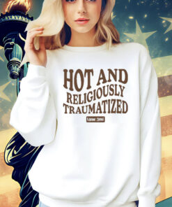 Hot And Religiously Traumatized t-shirt