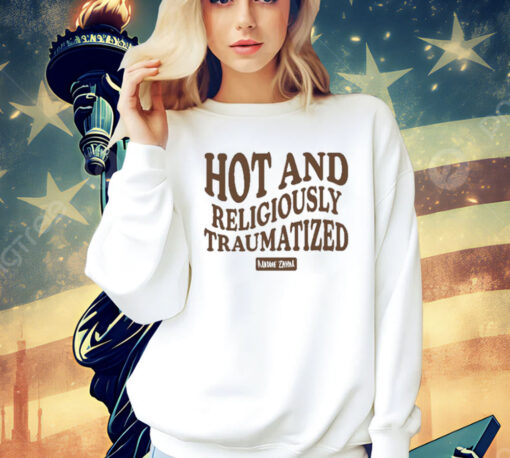 Hot And Religiously Traumatized t-shirt