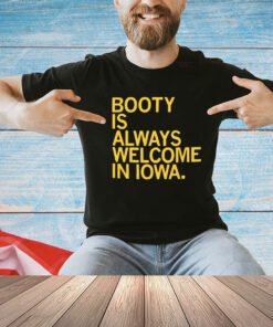 Booty Is Always Welcome In Iowa shirt