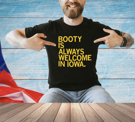 Booty Is Always Welcome In Iowa shirt