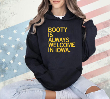 Booty Is Always Welcome In Iowa shirt