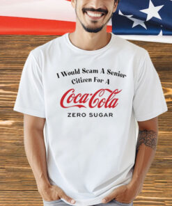 I Would Scam A Senior Citizen For A Coca-Cola Zero Sugar t-shirt