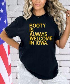 Booty Is Always Welcome In Iowa shirt