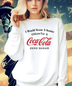 I Would Scam A Senior Citizen For A Coca-Cola Zero Sugar t-shirt