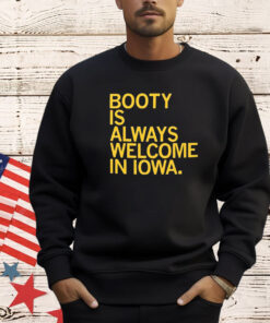 Booty Is Always Welcome In Iowa shirt