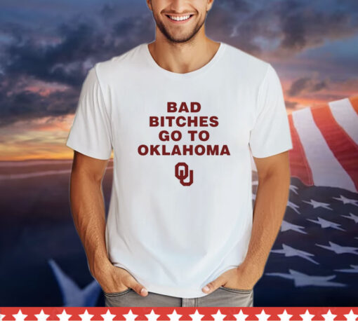 Bad Bitches Go To Oklahoma shirt