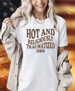 Hot And Religiously Traumatized t-shirt