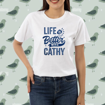 Life is better with a cathy shirt