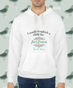 I would dropkick a child for Arizona Iced Tea shirt