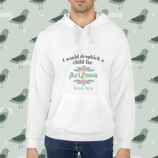 I would dropkick a child for Arizona Iced Tea shirt