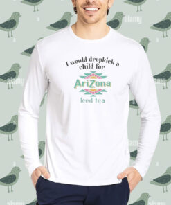 I would dropkick a child for Arizona Iced Tea shirt