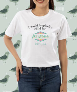 I would dropkick a child for Arizona Iced Tea shirt