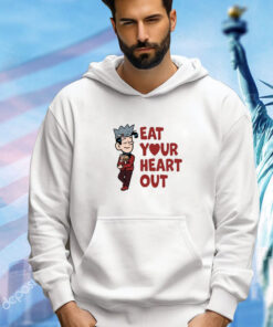 Eat Your Heart Out shirt