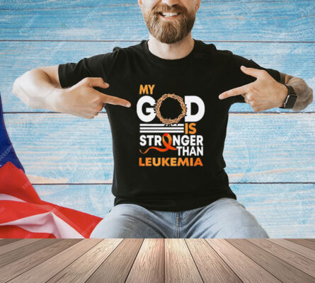 My God is stronger than leukemia cancer shirt