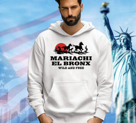 Mariachi El Bronx Wild And Free shirt
