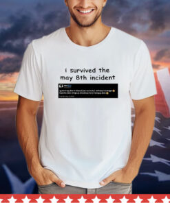 I Survived May 8Th Incident Maxggs shirt