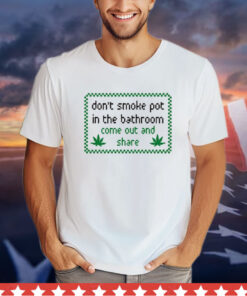 Don’t Smoke In Bathroom Come Out And Share shirt