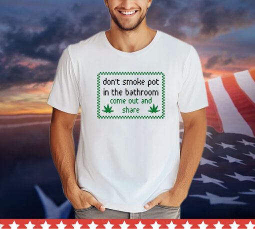 Don’t Smoke In Bathroom Come Out And Share shirt